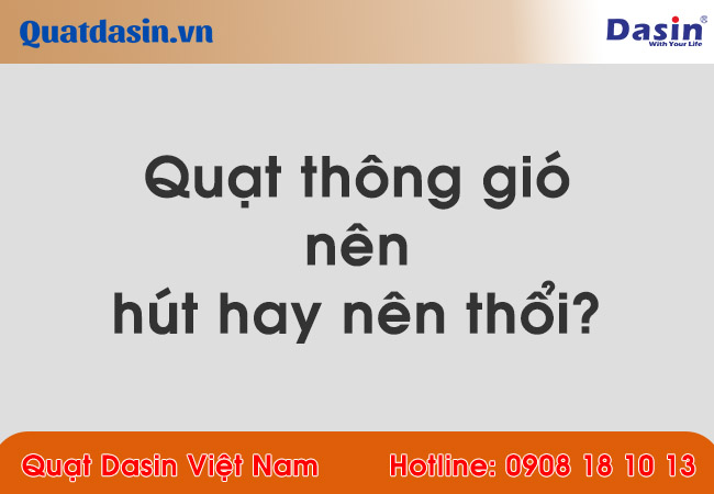 Quạt thông gió nên hút hay nên thổi?