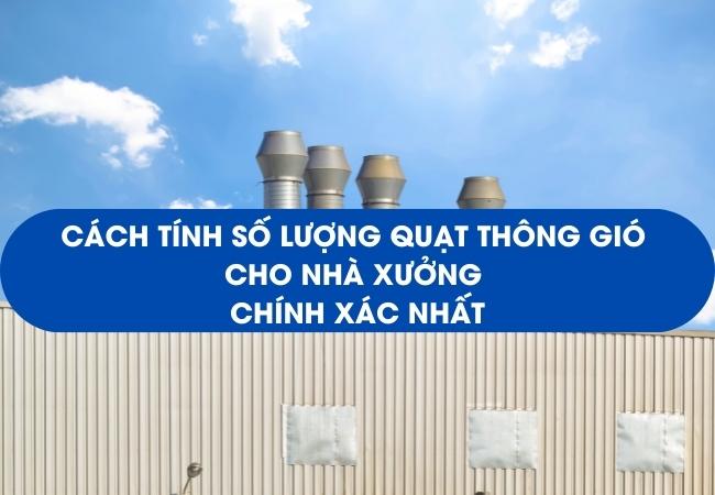 Cách tính số lượng quạt thông gió cho nhà xưởng chính xác nhất