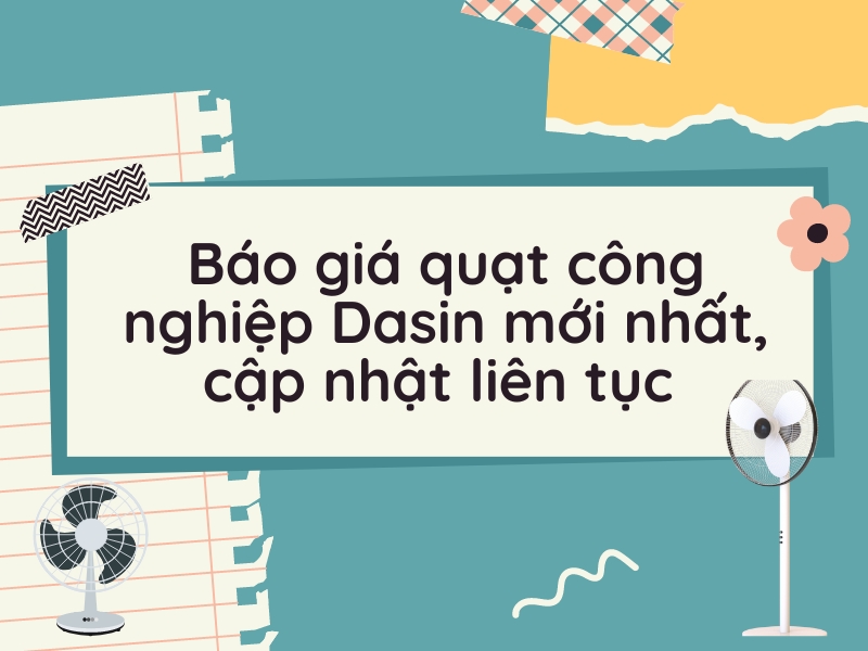 Báo giá quạt công nghiệp Dasin mới nhất, cập nhật liên tục