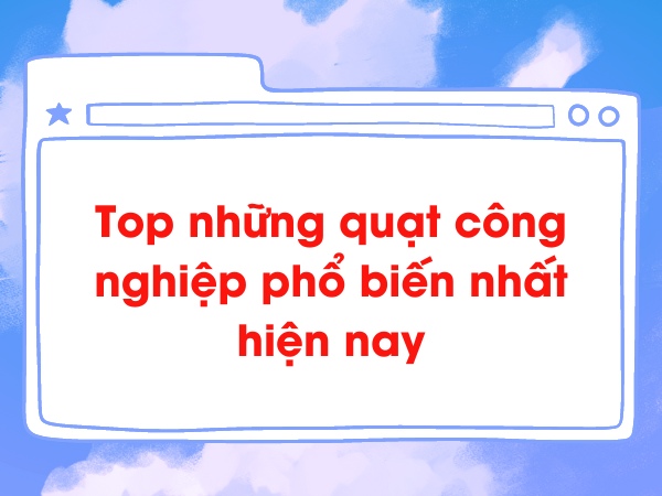 Top những quạt công nghiệp phổ biến nhất hiện nay