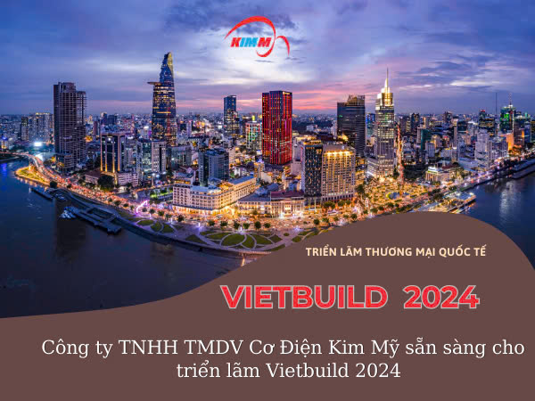 Công ty TNHH TMDV Cơ Điện Kim Mỹ sẵn sàng cho Vietbuild 2024