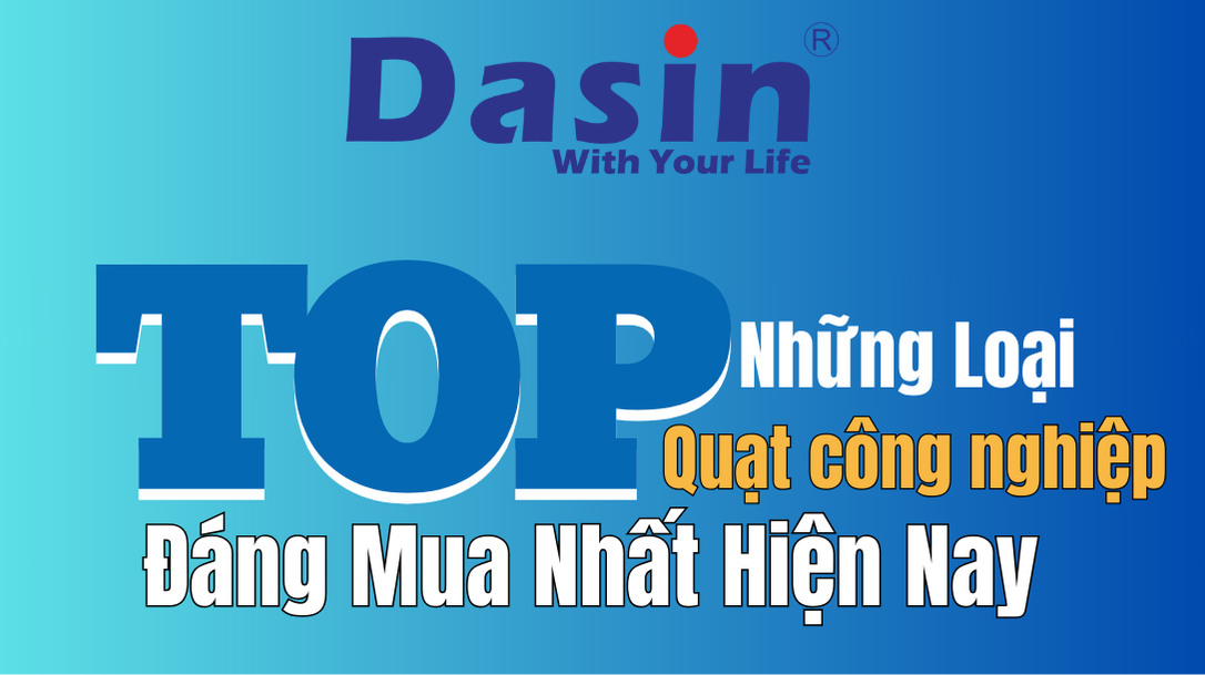 Top Quạt Công Nghiệp Dasin Đáng Mua Nhất Hiện Nay
