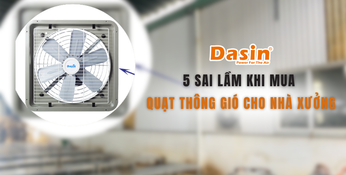 5 Sai Lầm Khi Mua Quạt Thông Gió Cho Nhà Xưởng