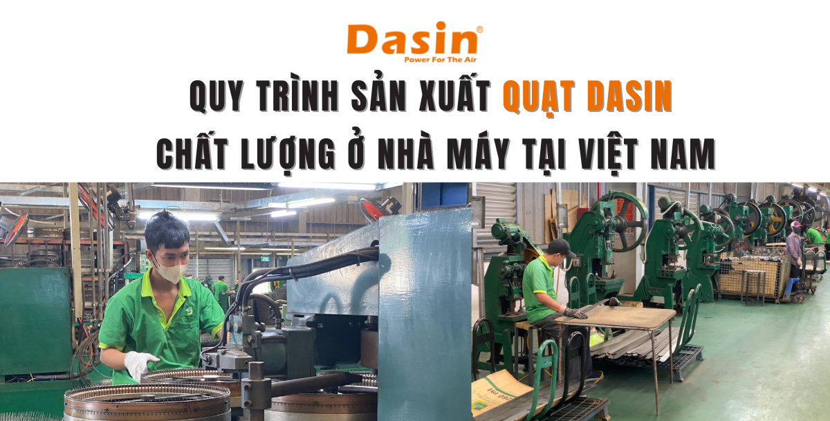 Quy Trình Sản Xuất Quạt Dasin Chất Lượng Ở Nhà Máy Tại Việt Nam