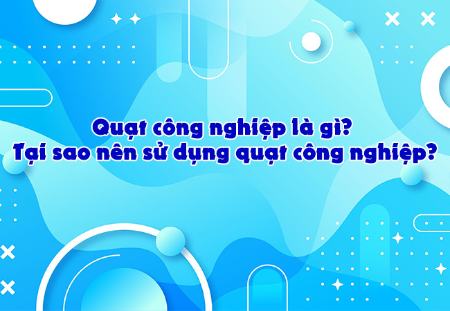 Quạt công nghiệp là gì?