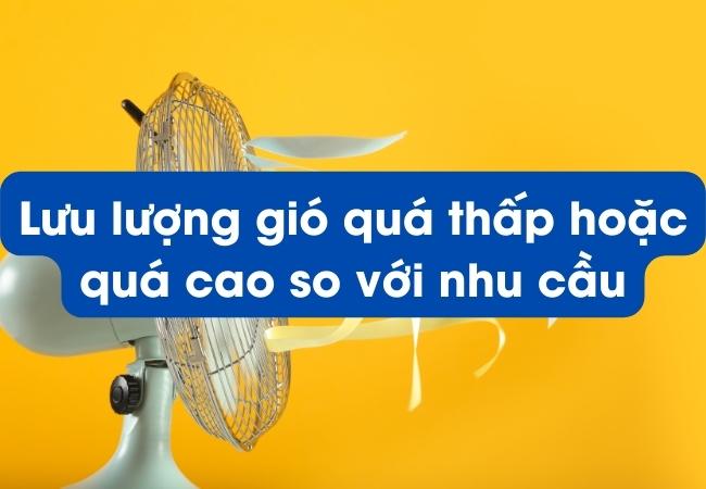 Lưu lượng gió quá thấp hoặc quá cao so với nhu cầu