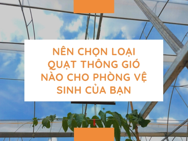 Nên chọn loại quạt thông gió nào cho phòng vệ sinh của bạn