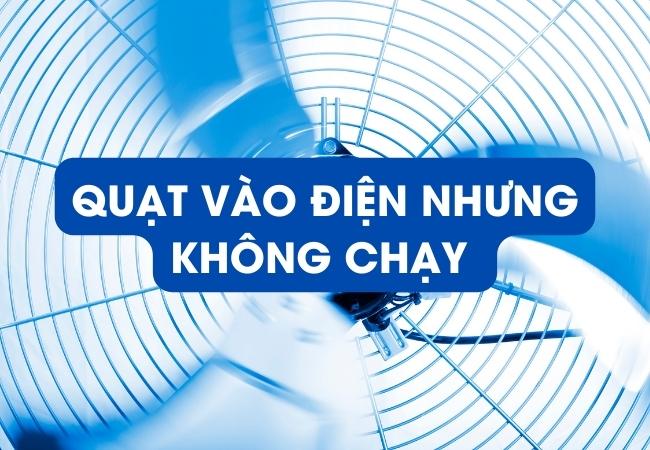 QUẠT VÀO ĐIỆN NHƯNG KHÔNG CHẠY 