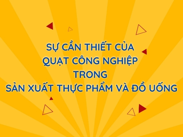 Sự cần thiết của quạt công nghiệp trong sản xuất thực phẩm và đồ uống