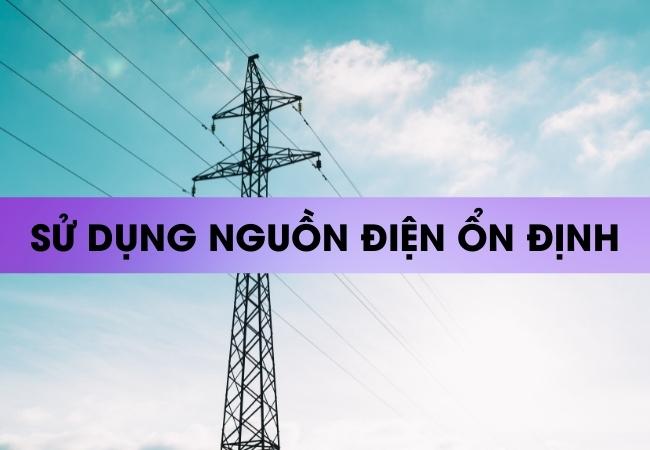 Sử dụng nguồn điện ổn định